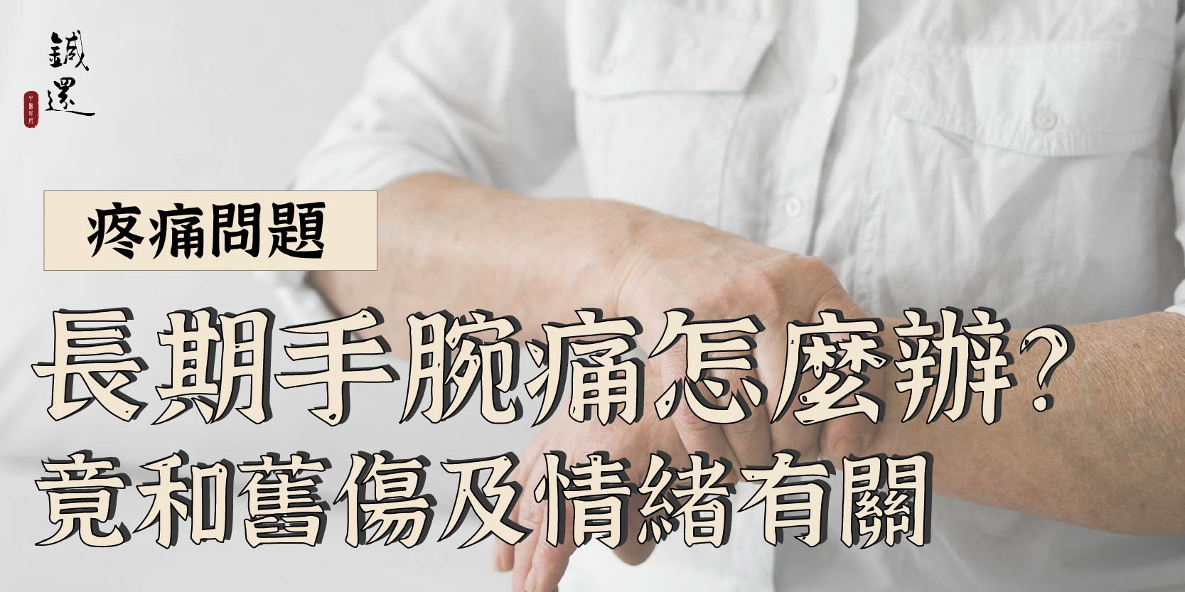 長期手腕痛怎麼辦？ 竟和舊傷及情緒有關-Zhenhuan Chinese Medicine Clinic