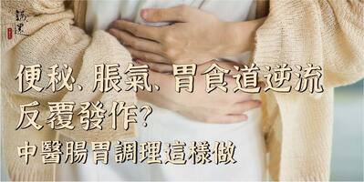便秘、脹氣、胃食道逆流反覆發作？中醫腸胃調理這樣做